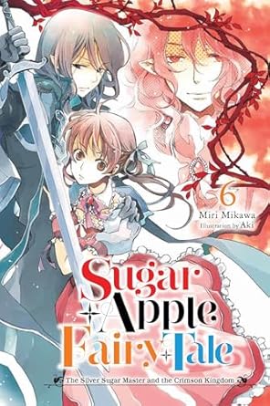 Sugar Apple Fairy Tale, Vol. 6 (light novel): The Silver Sugar Master and the Crimson Kingdom